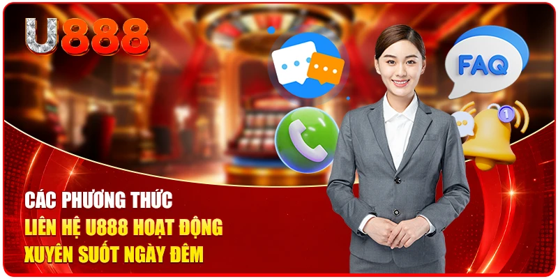 Các phương thức liên hệ U888 hoạt động xuyên suốt ngày đêm