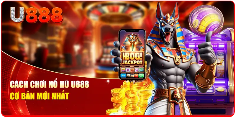 Cách chơi nổ hũ U888 cơ bản mới nhất