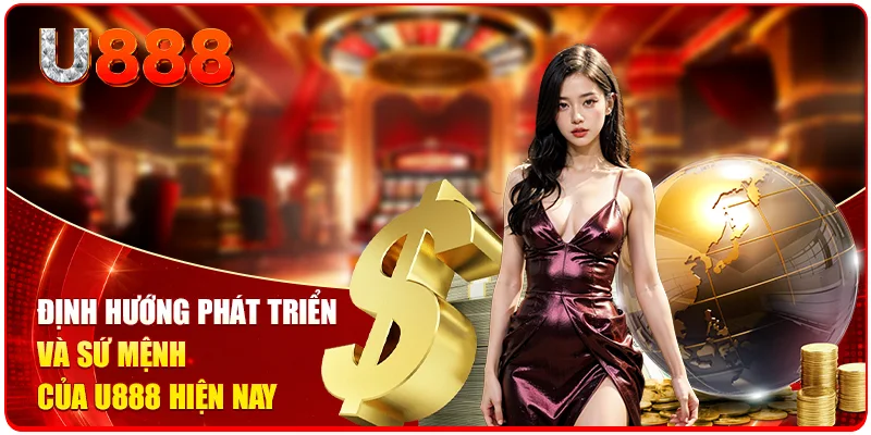 Định hướng phát triển và sứ mệnh của U888 hiện nay 