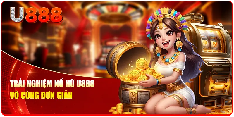 Trải nghiệm nổ hũ U888 vô cùng đơn giản